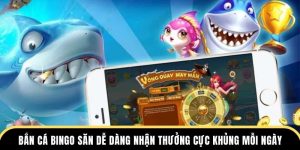 Bắn Cá Bingo Săn Dễ Dàng Nhận Thưởng Cực Khủng Mỗi Ngày