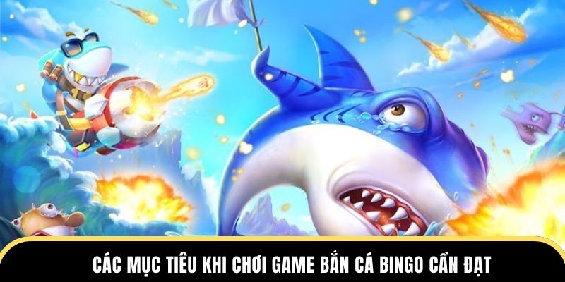 Các mục tiêu khi chơi game bắn cá Bingo cần đạt