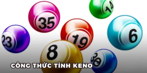 Công Thức Tính Keno Chuẩn Xác Nhất Năm 2025 Mà Bạn Nên Biết